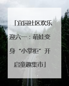宜园社区欢乐迎六一：萌娃变身“小掌柜”开启童趣集市